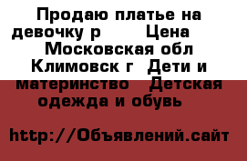 Продаю платье на девочку р.122 › Цена ­ 700 - Московская обл., Климовск г. Дети и материнство » Детская одежда и обувь   